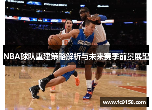 NBA球队重建策略解析与未来赛季前景展望