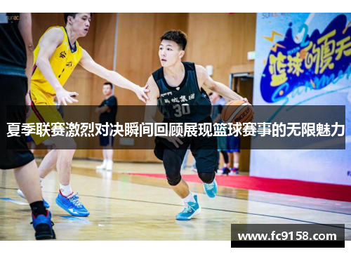 夏季联赛激烈对决瞬间回顾展现篮球赛事的无限魅力