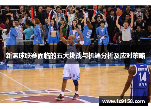 新篮球联赛面临的五大挑战与机遇分析及应对策略