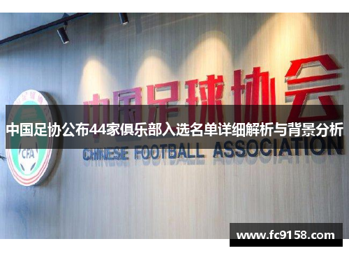 中国足协公布44家俱乐部入选名单详细解析与背景分析
