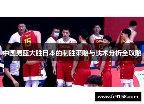 中国男篮大胜日本的制胜策略与战术分析全攻略
