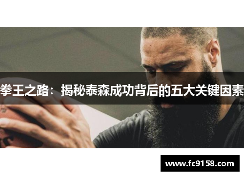 拳王之路：揭秘泰森成功背后的五大关键因素