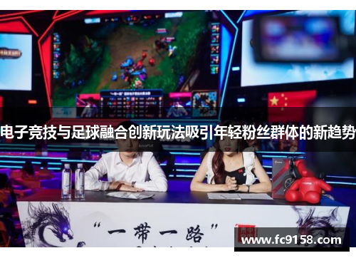 电子竞技与足球融合创新玩法吸引年轻粉丝群体的新趋势