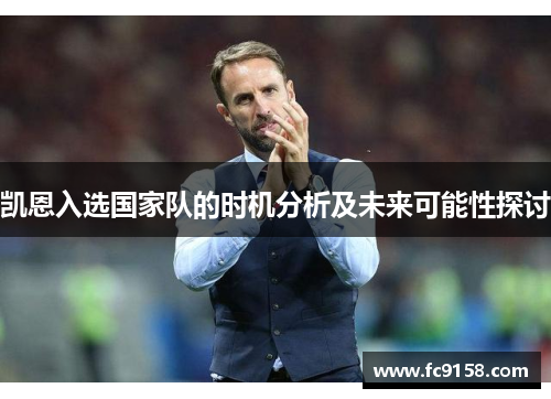 凯恩入选国家队的时机分析及未来可能性探讨 凯恩入选国家队的时机分析及未来可能性探讨